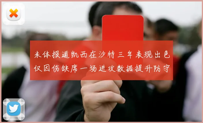 米体报道凯西在沙特三年表现出色仅因伤缺席一场进攻数据提升防守工作有所减少